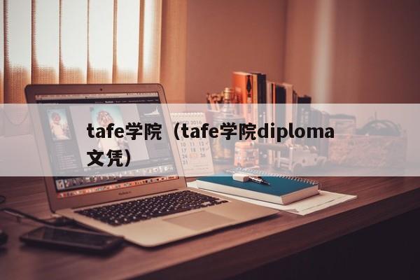 tafe学院（tafe学院diploma文凭）