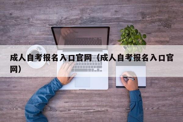 成人自考报名入口官网（成人自考报名入口官网）