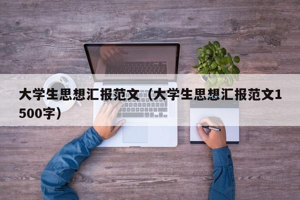 大学生思想汇报范文（大学生思想汇报范文1500字）