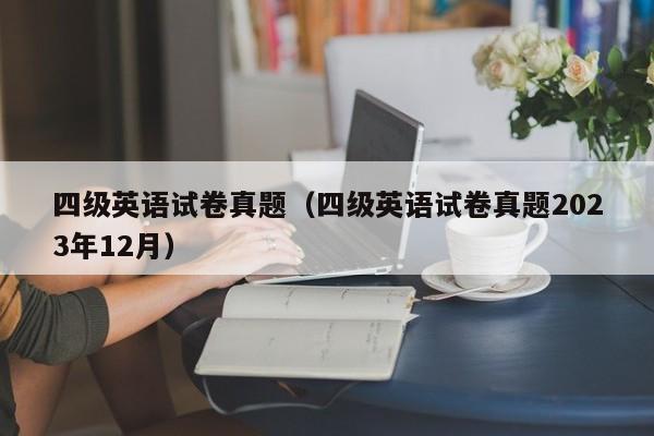 四级英语试卷真题（四级英语试卷真题2023年12月）