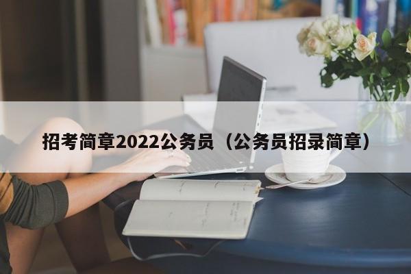 招考简章2022公务员（公务员招录简章）