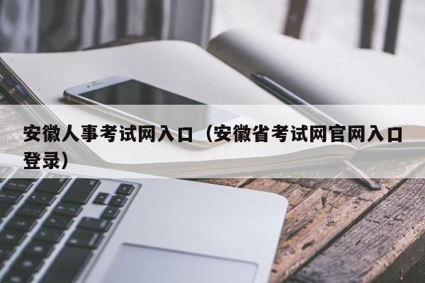 安徽人事考试网入口（安徽省考试网官网入口登录）