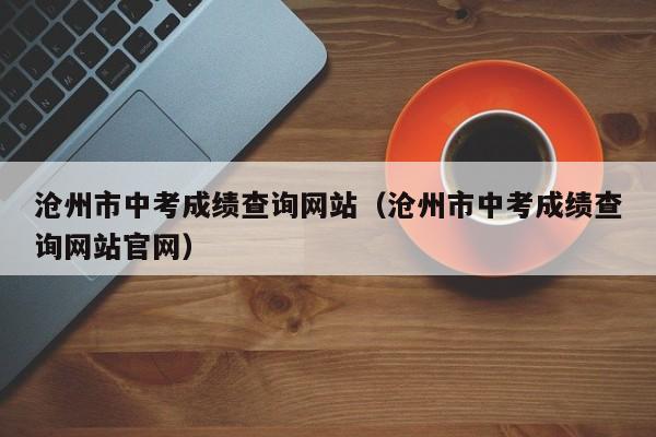 沧州市中考成绩查询网站（沧州市中考成绩查询网站官网）