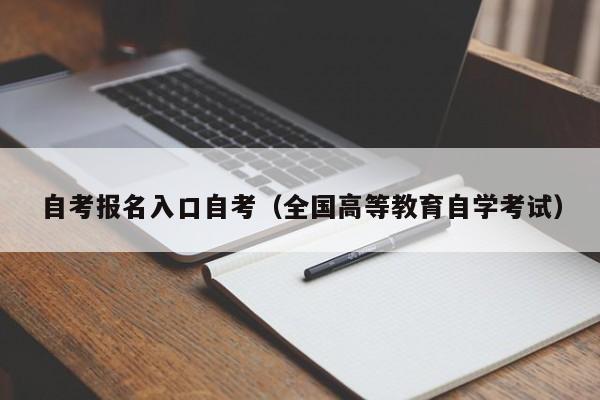 自考报名入口自考（全国高等教育自学考试）