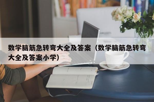 数学脑筋急转弯大全及答案（数学脑筋急转弯大全及答案小学）