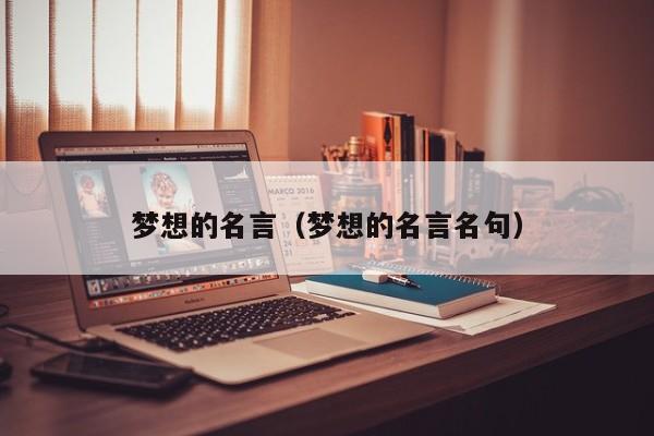 梦想的名言（梦想的名言名句）